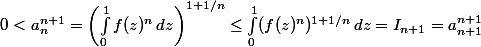 0<a_n^{n+1}=\left(\int_0^1 f(z)^n\,dz\right)^{1+1/n}\leq \int_0^1 (f(z)^n)^{1+1/n}\,dz=I_{n+1}=a_{n+1}^{n+1}